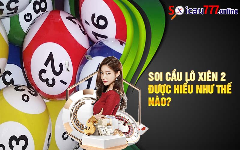 Soi cầu lô xiên 2 được hiểu như thế nào? 