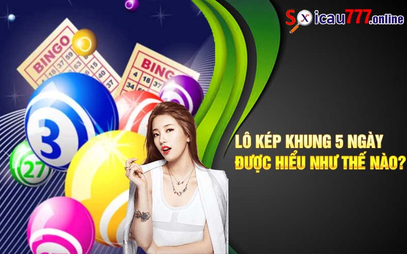 Lô kép khung 5 ngày được hiểu như thế nào?